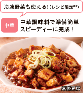 中華 中華調味料で準備簡単スピーディーに完成! 冷凍野菜も使える!(レシピ限定※2) 麻婆豆腐